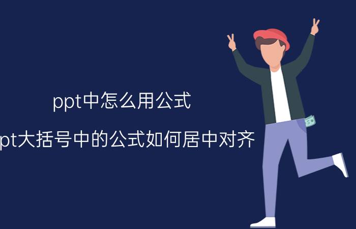 ppt中怎么用公式 ppt大括号中的公式如何居中对齐？